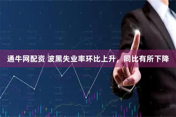 通牛网配资 波黑失业率环比上升，同比有所下降