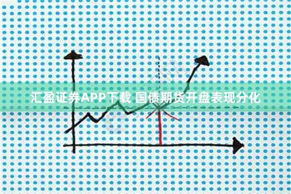 汇盈证券APP下载 国债期货开盘表现分化